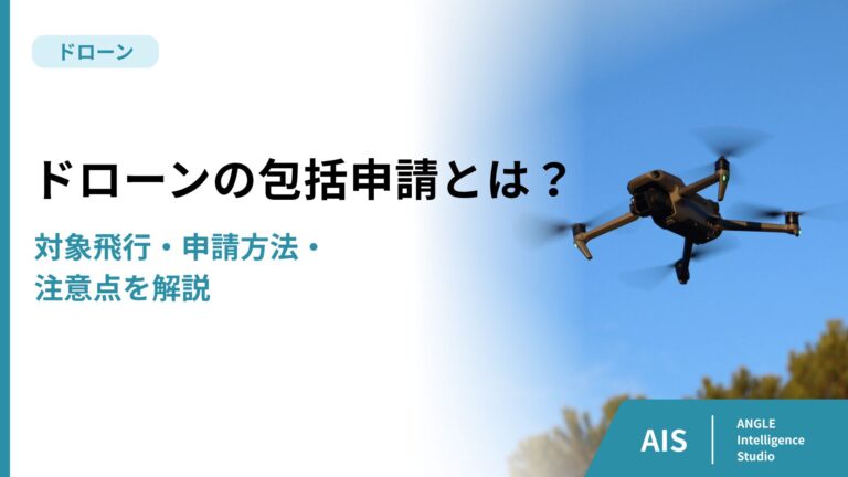ドローンの包括申請とは？対象飛行・申請方法・注意点を解説
