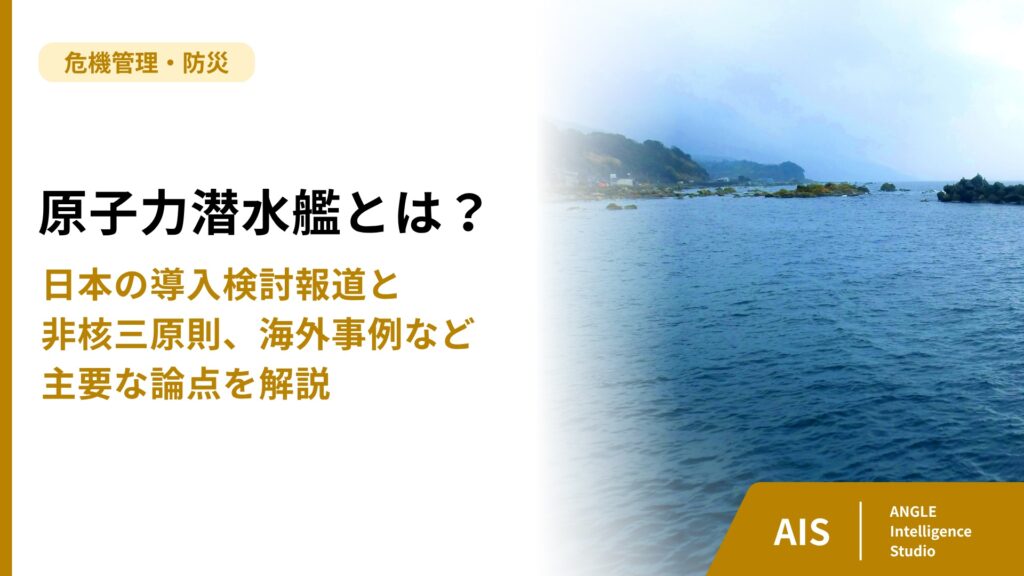 原子力潜水艦とは？日本の導入検討報道と非核三原則、海外事例など主要な論点を解説